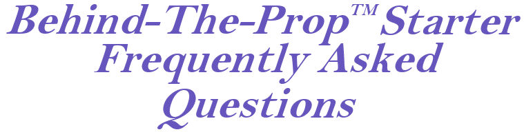 Behind-The-Prop™ Starter Frequently Asked Questions